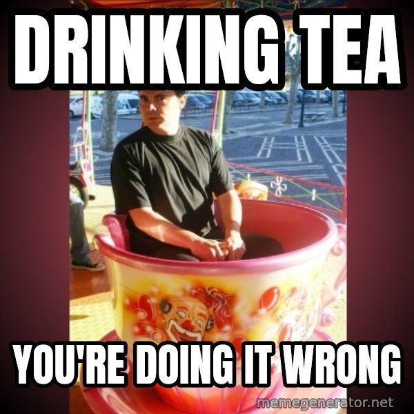 Heldercarrocel meme: Drinking tea / you're doing it wrong