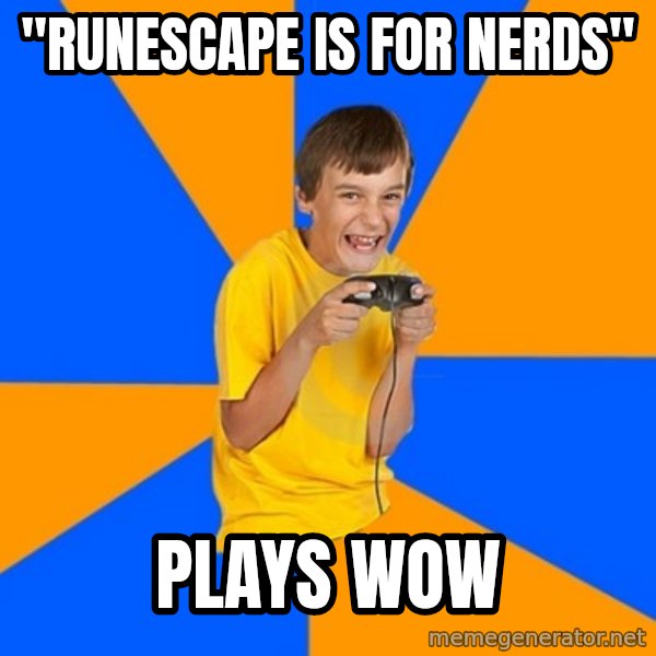 Annoying Gamer Kid meme: "Runescape is for nerds" / Plays wow