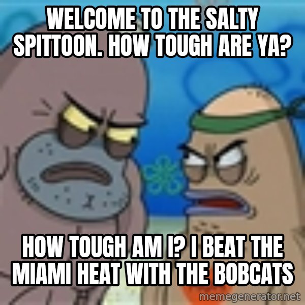Salty Spitoon meme: Welcome to the salty spittoon. how tough are ya? / How tough am i? i beat the miami heat with the bobcats