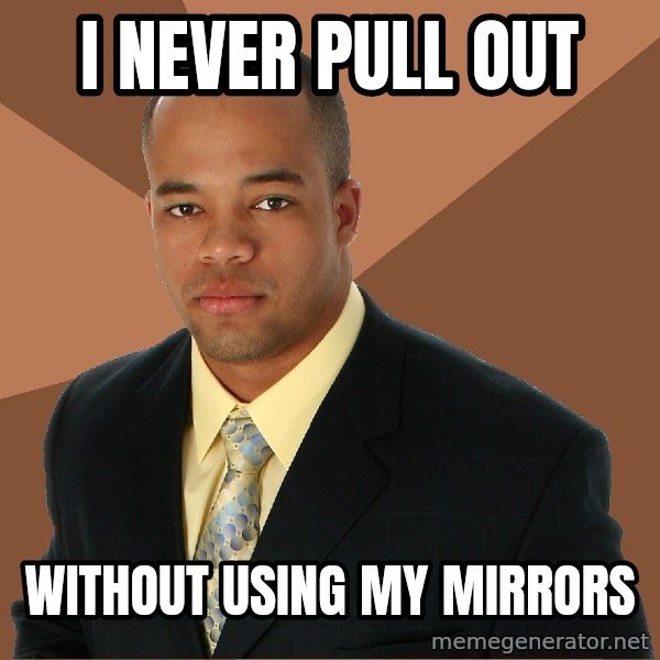 Successful Black Man meme: I never pull out / without using my mirrors