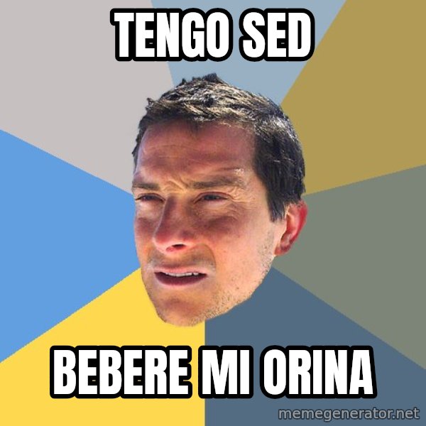 Bear Grylls meme: tengo sed / bebere mi orina