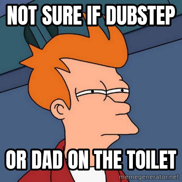 Futurama Fry meme: not sure if dubstep / or dad on the toilet