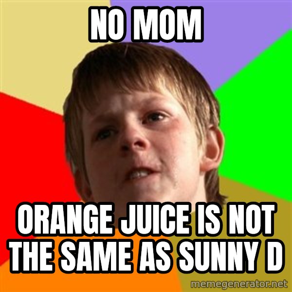 Angry School Boy meme: no mom / orange juice is not the same as sunny d