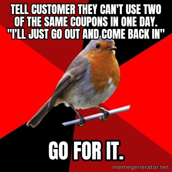 Retail Robin meme: Tell customer they can't use two of the same coupons in one day. "I'll just go out and come back in" / GO FOR IT.