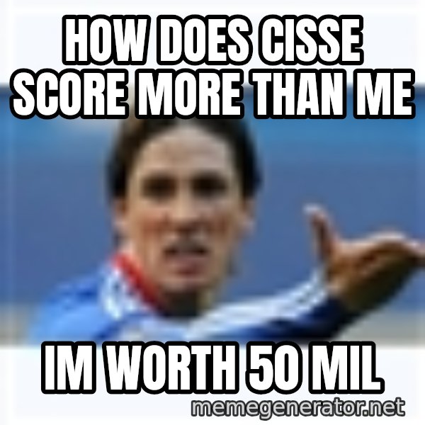 Fernando Torres meme: how does cisse score more than me / im worth 50 mil