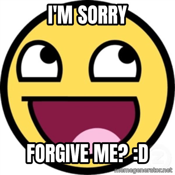 Awesome Smiley meme: I'm sorry / forgive me? :d