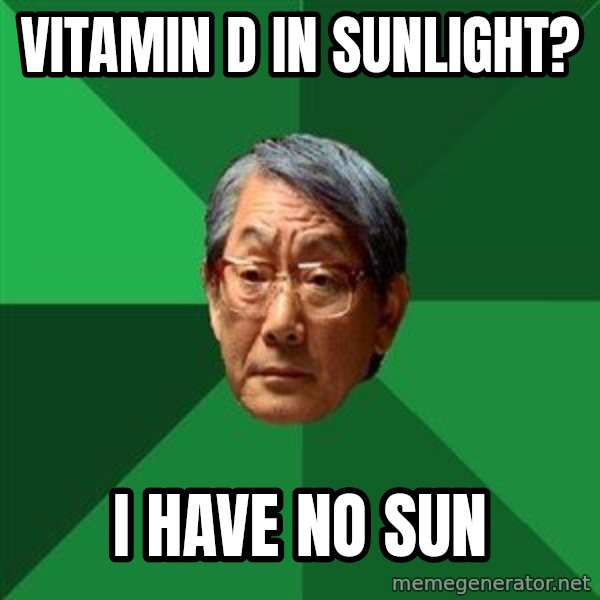 High Expectations Asian Father meme: VITAMIN D IN SUNLIGHT? / I HAVE NO SUN