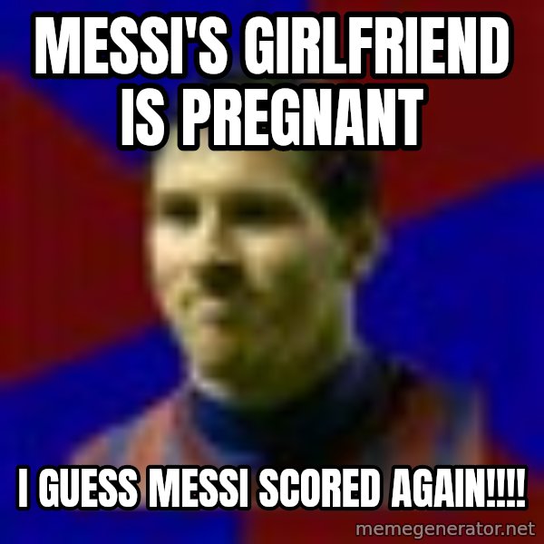 Lionel Messi meme: Messi's girlfriend is Pregnant / I guess messi scored again!!!!