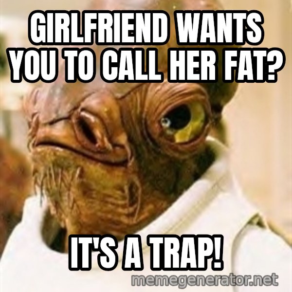 Its A Trap meme: Girlfriend wants you to call her fat? / It's a TRAP!