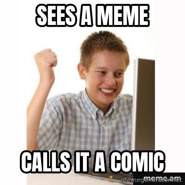 First Day on the internet kid meme: Sees a Meme / Calls it a comic