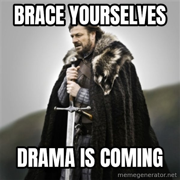 Game of Thrones meme: Brace Yourselves / Drama Is Coming