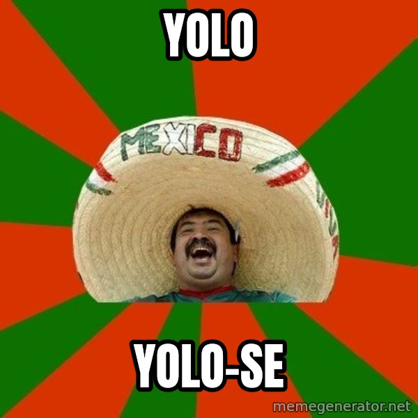 Successful Mexican meme: yolo / yolo-se