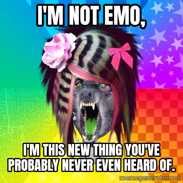 Insanity Scene Wolf meme: i'm not emo, / i'm this new thing you've probably never even heard of.