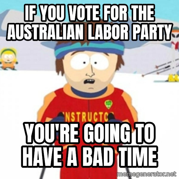Bad time ski instructor 1 meme: If you vote for the australian labor party / you're going to have a bad time