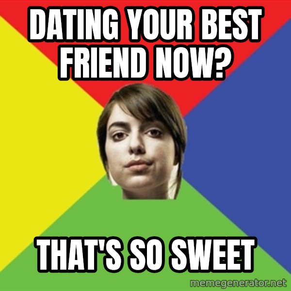 Non Jealous Girl meme: Dating your best friend now? / that's so sweet