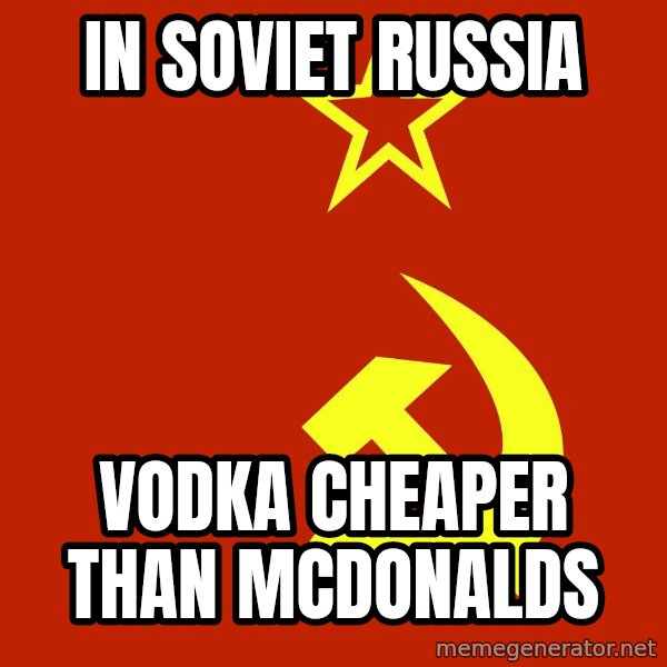In Soviet Russia meme: in soviet russia / vodka cheaper than mcdonalds