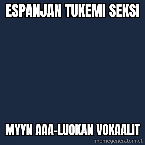 Katainen Perkele meme: espanjan   tukemi    seksi / Myyn    AAA-luokan      vokaalit