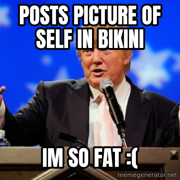 Annoying Facebook Girl meme: posts picture of self in bikini / im so fat :(