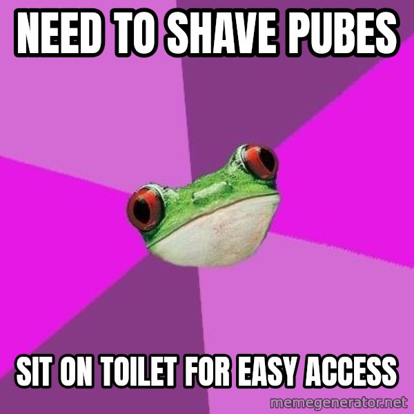 Foul Bachelorette Frog meme: Need to shave pubes / sit on toilet for easy access