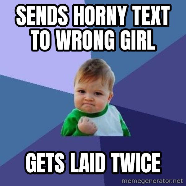 Success Kid meme: SENDS HORNY TEXT TO WRONG GIRL / GETS LAID TWICE