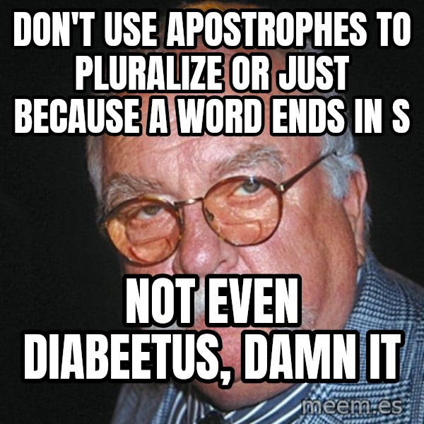 Wilford Brimley meme: don't  use apostrophes to pluralize or just because a word ends in S / Not even diabeetus, damn it