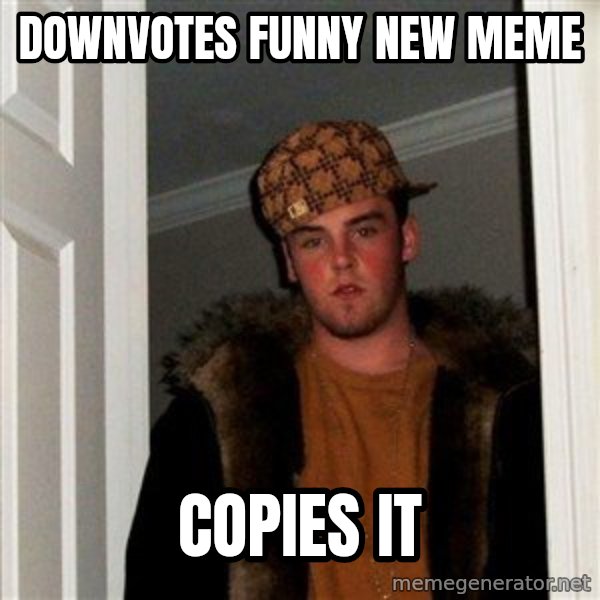 Scumbag Steve meme: DOWNVOTES FUNNY NEW MEME / COPIES IT