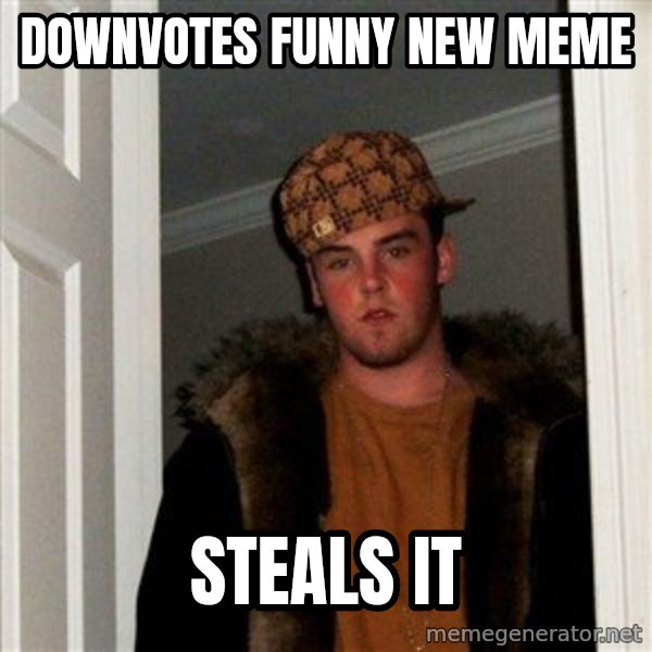 Scumbag Steve meme: DOWNVOTES FUNNY NEW MEME / STEALS IT