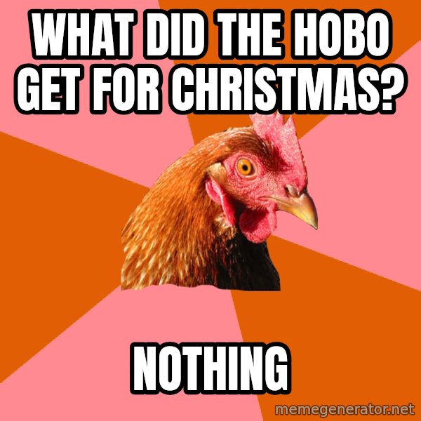 Anti Joke Chicken meme: What did the hobo get for christmas? / Nothing
