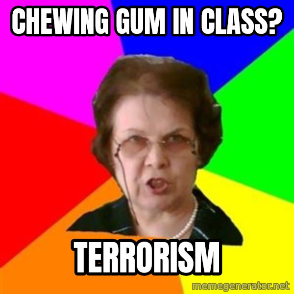 teacher meme: chewing gum in class? / terrorism
