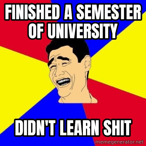 journalist meme: Finished a semester of university / didn't learn shit