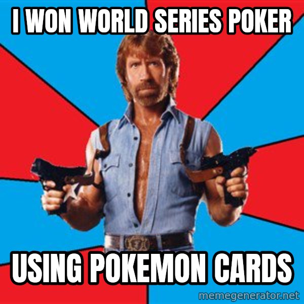 Chuck Norris  meme: i Won World Series Poker / Using Pokemon Cards