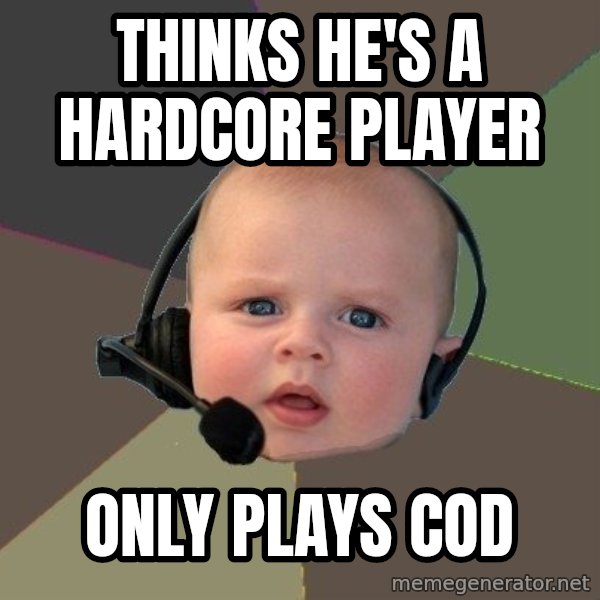 FPS N00b meme: thinks he's a hardcore player / only plays cod