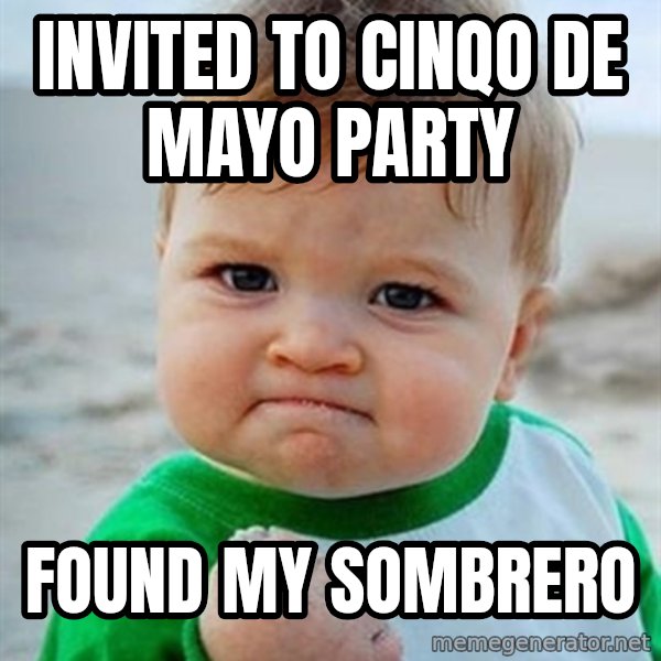 Victory Baby meme: Invited to cinqo de mayo party / found my sombrero