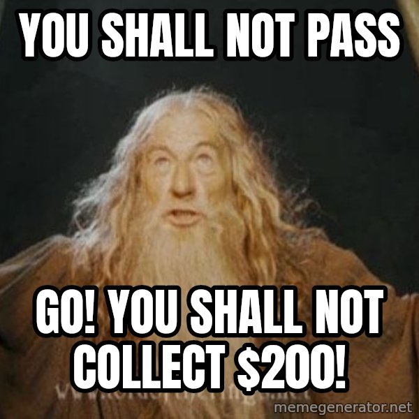 You shall not pass meme: YOU SHALL NOT PASS / GO! you shall not collect $200!