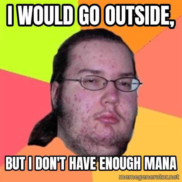 Butthurt Dweller meme: I would go outside, / but i don't have enough mana