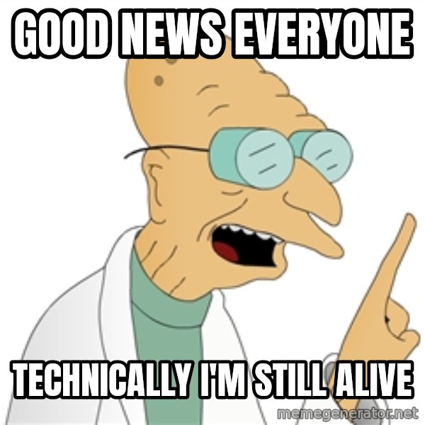 Good News Everyone meme: Good news everyone / Technically I'm still alive