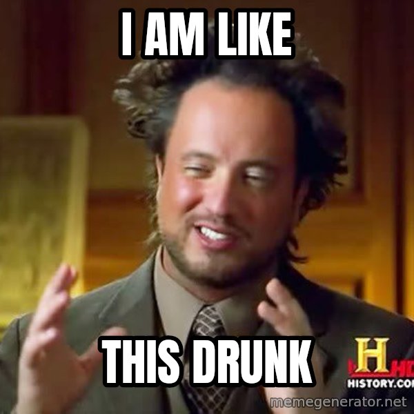 Ancient Aliens meme: I am like / this drunk