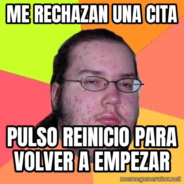 gordo granudo meme: me rechazan una cita / pulso reinicio para volver a empezar