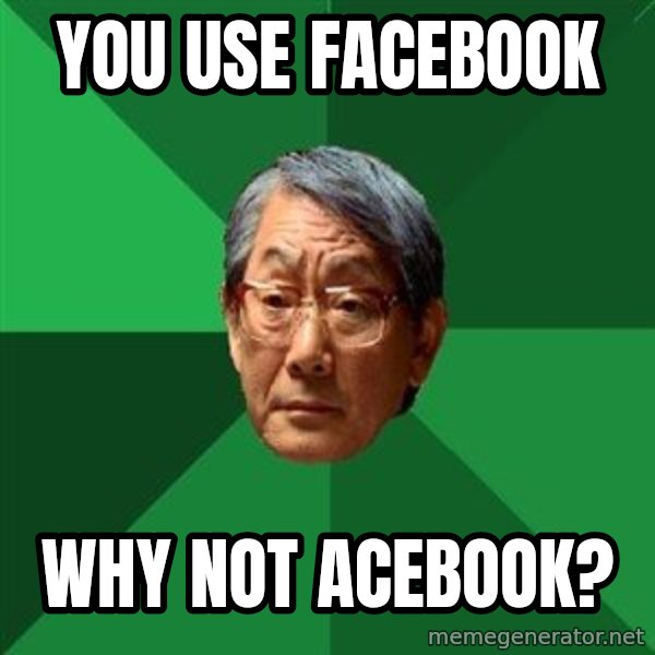 High Expectations Asian Father meme: You use facebook / Why not Acebook?