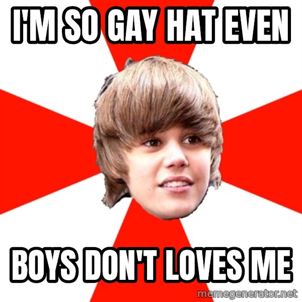 Justin Bieber meme: I'm so gay hat even / Boys don't loves me