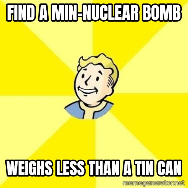 Fallout 3 meme: find a min-nuclear bomb / weighs less than a tin can