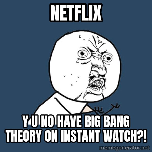 Y U No meme: NETFLIX / Y U NO HAVE BIG BANG THEORY ON INSTANT WATCH?!
