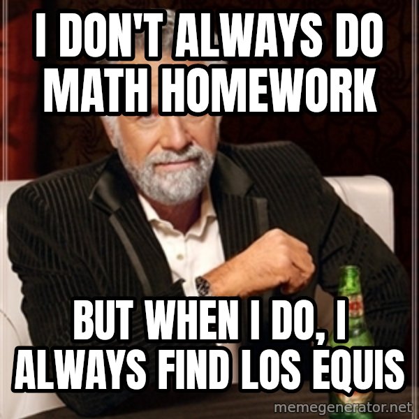 Dos Equis Guy gives advice meme: I don't always do math homework / but when i do, i always find los equis