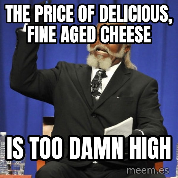 Jimmy Mac meme: The Price of delicious, fine aged cheese / Is too damn high