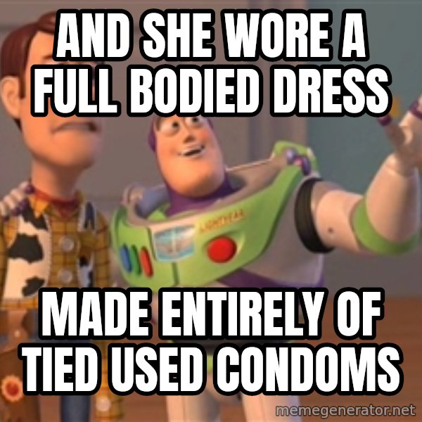 Tseverywhere meme: and she wore a full bodied dress / made entirely of tied used condoms