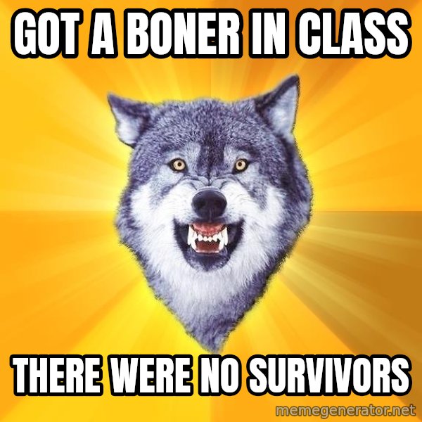 Courage Wolf meme: got a boner in class / there were no survivors