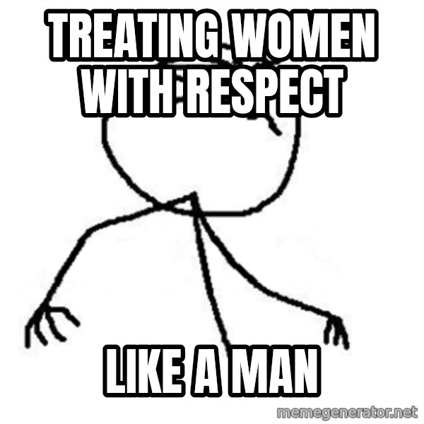 Like A Boss meme: Treating Women with Respect / Like a MAn