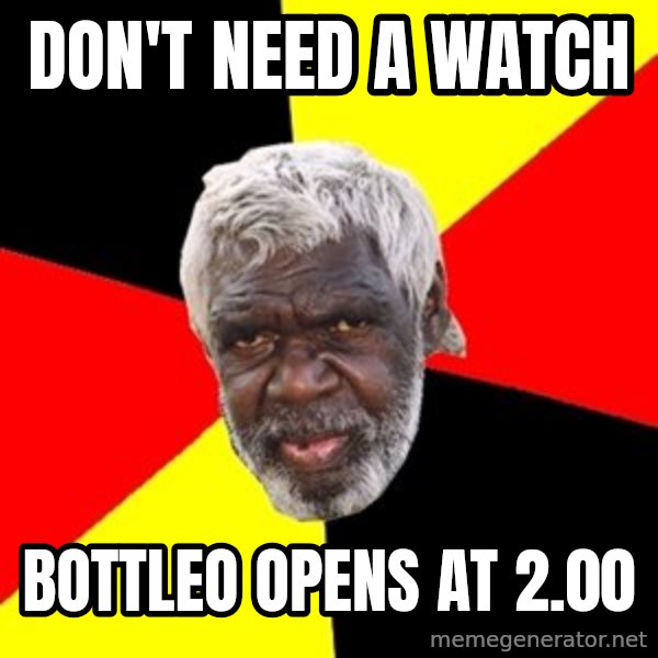 Aboriginal meme: Don't need a watch / bottleo opens at 2.00