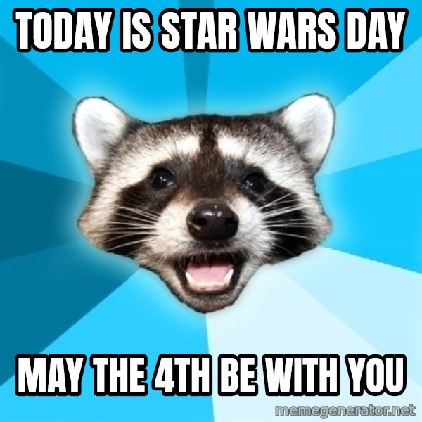 Lame Pun Coon meme: Today is Star Wars Day / May the 4th be with you