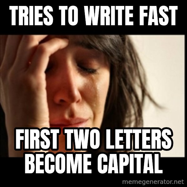First World Problems meme: tries to write fast / first two letters become capital